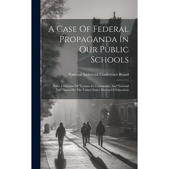A Case Of Federal Propaganda In Our Public Schools: Some Criticisms Of "lessons In Community And National Life" Issued B, (Hardcover)