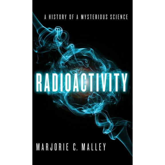 Radioactivity: A History of a Mysterious Science, (Hardcover)