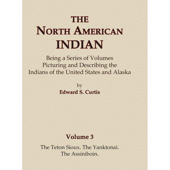 North American Indian The North American Indian Volume 3 - The Teton Sioux, The Yanktonai, The Assiniboin, Book 3, (Hardcover)