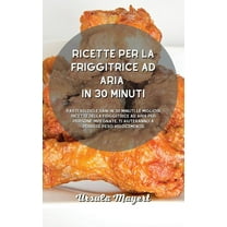 Ricette per la friggitrice ad aria in 30 minuti: Pasti veloci e sani in 30 minuti, le migliori ricette della friggitrice ad aria per persone impegnate. Ti aiuteranno a perdere peso velocemente! (Hardc