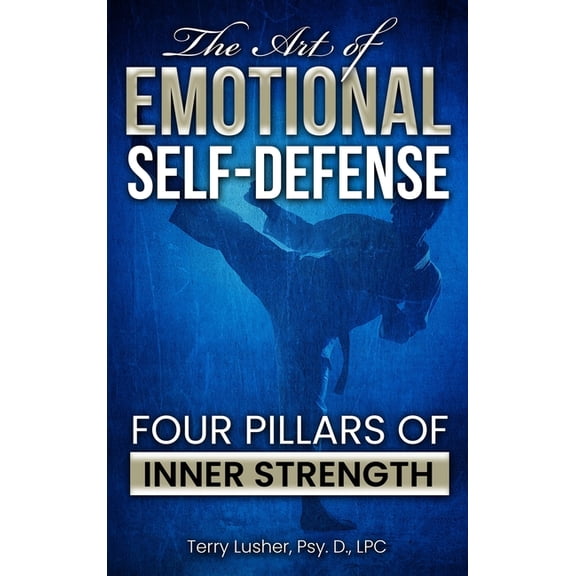 The Art of Emotional Self-Defense: Four Pillars of Inner Strength, (Hardcover)