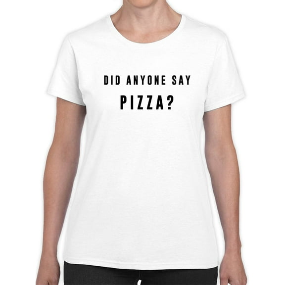 Did Anyone Say Pizza? Women White T-Shirt, Female XX-Large