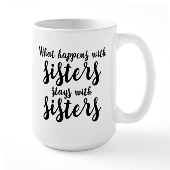 CafePress - What Happens With Sisters - 15 oz Ceramic Large White Novelty Mug