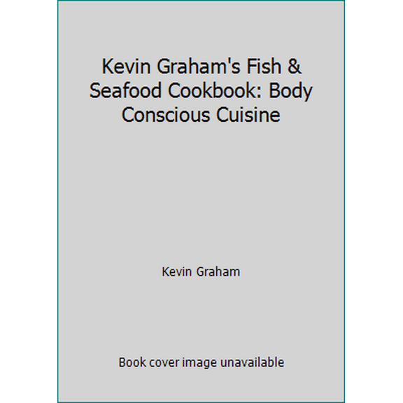 Pre-Owned Kevin Graham's Fish & Seafood Cookbook: Body Conscious Cuisine (Hardcover) 1556702655 9781556702655