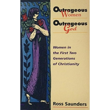 

Outrageous Women Outrageous God: Women in the First Two Generations of Christianity Pre-Owned Paperback 085574278X 9780855742782 Ross Saunders