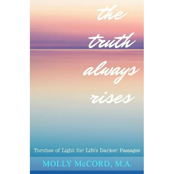 The Truth Always Rises: Torches of Light for Life's Darker Passages, (Paperback)