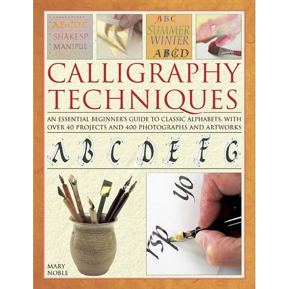 Calligraphy Techniques : An essential beginner's guide to classic alphabets, with over 40 projects and 400 photographs and artworks (Hardcover)
