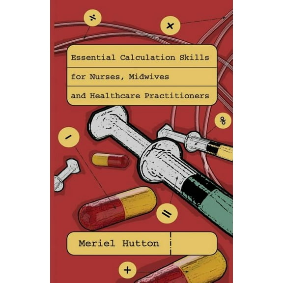 Essential Calculation Skills for Nurses, Midwives and Healthcare Practitioners, (Paperback)