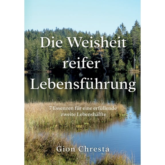 Die Weisheit reifer LebensfÃ¼hrung: 7 Essenzen fÃ¼r eine erfÃ¼llende zweite LebenshÃ¤lfte, (Paperback)