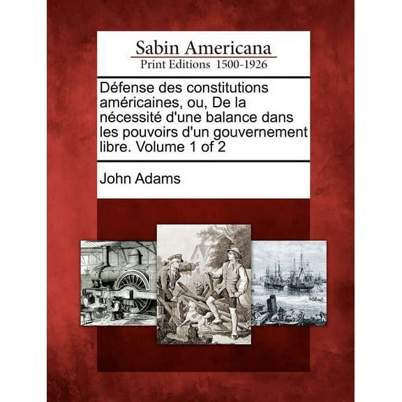 DÃ©fense des constitutions amÃ©ricaines, ou, De la nÃ©cessitÃ© d'une balance dans les pouvoirs d'un gouvernement l, (Paperback)