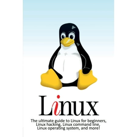 Linux: The ultimate guide to Linux for beginners, Linux hacking, Linux command line, Linux operating system, and more! (Best Linux Server Os For Beginners)