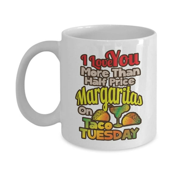 I Love You More Than Half Price Margaritas On Taco Tuesday Coffee & Tea Gift Mug, Funny Valentines Present For Husband, Wife, Boyfriend, Girlfriend & Friend