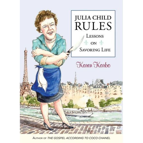 Julia Child Rules: Lessons on Savoring Life, (Paperback)