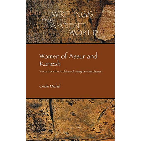 Women of Assur and Kanesh: Texts from the Archives of Assyrian Merchants Writings from the Ancient World Hardcover 0884144550 9780884144557 Ccile Michel