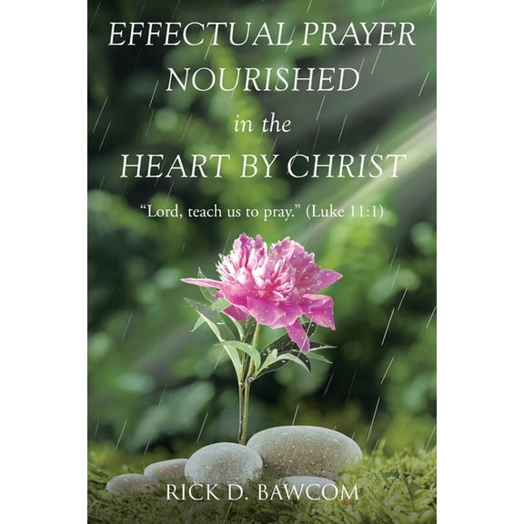 Effectual Prayer Nourished in the Heart by Christ: "Lord, teach us to pray." (Luke 11:1), (Paperback)