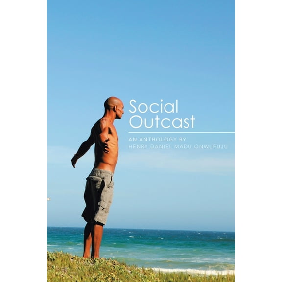 Social Outcast : An Anthology by Henry Daniel Madu Onwufuju