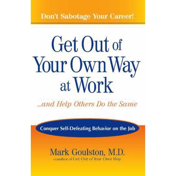 Pre-Owned Get Out of Your Own Way at Work...And Help Others Do the Same: Conquer Self-Defeating Behavior on the Job (Paperback) 0399532854 9780399532856