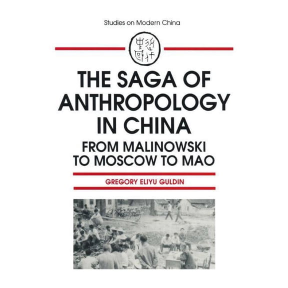 Studies on Modern China The Saga of Anthropology in China: From Malinowski to Moscow to Mao: From Malinowski to Moscow to Mao, (Paperback)