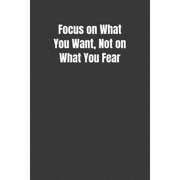 Focus on What You Want, Not on What You Fear (Paperback)