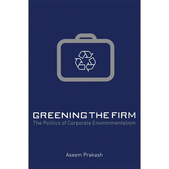 Greening the Firm: The Politics of Corporate Environmentalism, (Paperback)
