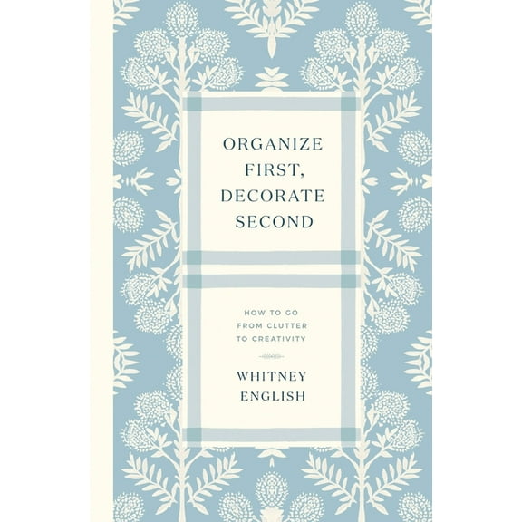 Organize First, Decorate Second: How to Go from Clutter to Creativity, (Paperback)
