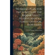 Working Plan for the Forests of the Bnajar Valley Reserve, Mandla Forest Division, Northern (Hardcover)