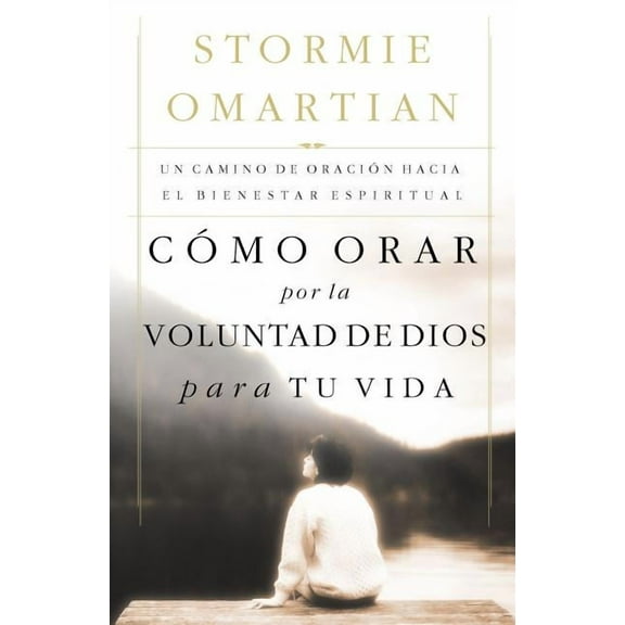 Cómo Orar Por La Voluntad de Dios Para Tu Vida: Un Camino de Oración Hacia El Bienestar Espiritual, (Paperback)