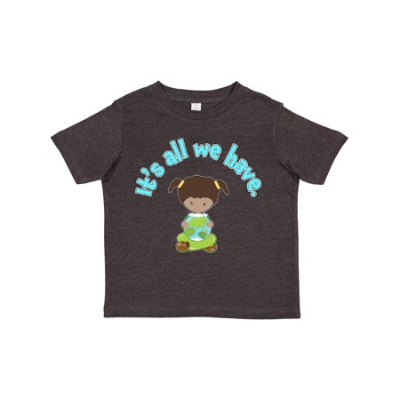 

Inktastic It s All We Have Earth Day Gift Toddler Toddler Girl T-Shirt