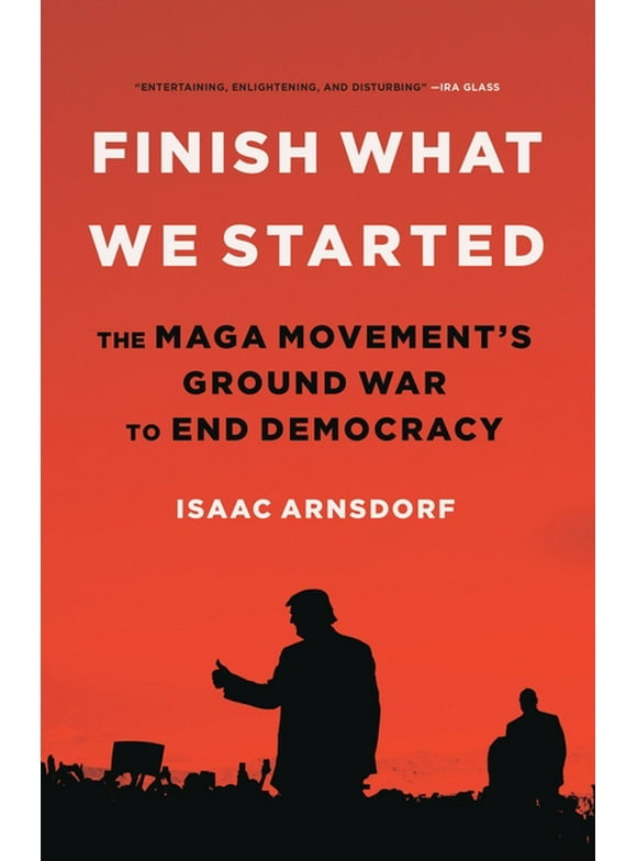 Finish What We Started : The MAGA Movements Ground War to End Democracy (Hardcover)