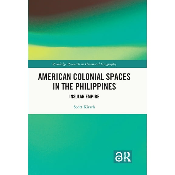 Routledge Research in Historical Geograp American Colonial Spaces in the Philippines: Insular Empire, (Hardcover)