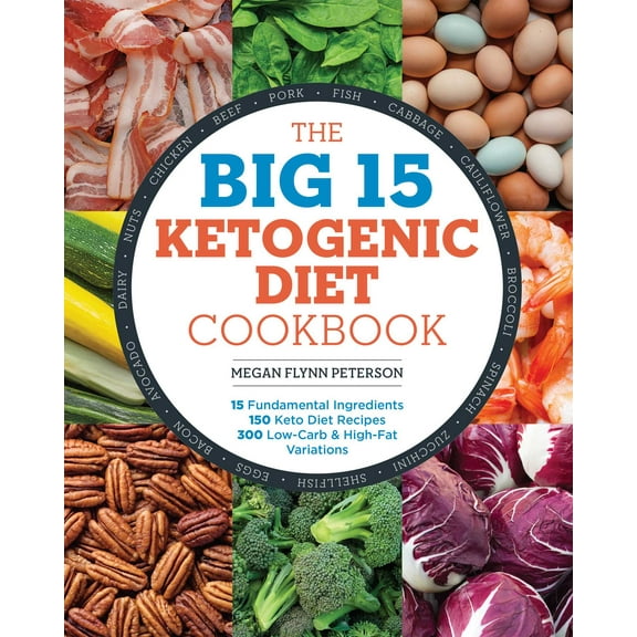 The Big 15 Ketogenic Diet Cookbook: 15 Fundamental Ingredients, 150 Keto Diet Recipes, 300 Low-Carb and High-Fat Variations