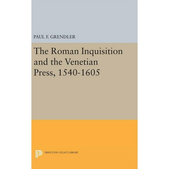Princeton Legacy Library The Roman Inquisition and the Venetian Press, 1540-1605, Book 1450, (Hardcover)