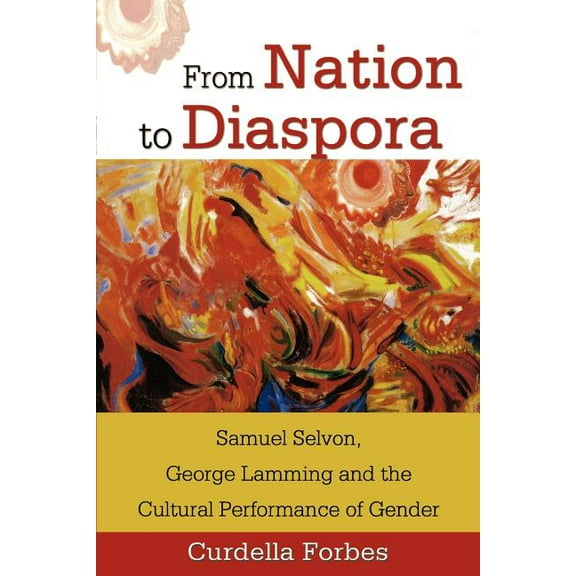 From Nation to Diaspora: Samuel Selvon, George Lamming and the Cultural Performance of Gender, (Paperback)
