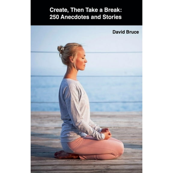 Create, Then Take a Break: 250 Anecdotes and Stories, (Paperback)