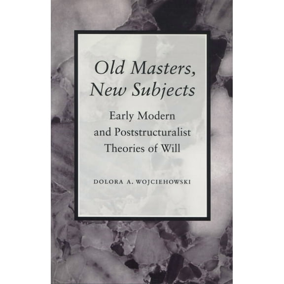 Old Masters, New Subjects: Early Modern and Poststructuralist Theories of Will, (Hardcover)