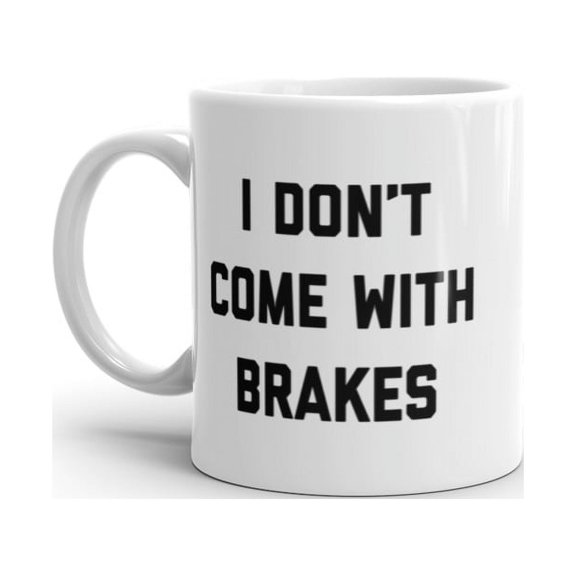 I Don't Come With Brakes Mug Funny Sarcastic No Stop Novelty Coffee Cup - 11oz
