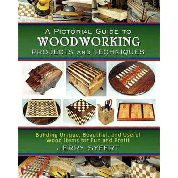 A Pictorial Guide to Woodworking Projects and Techniques