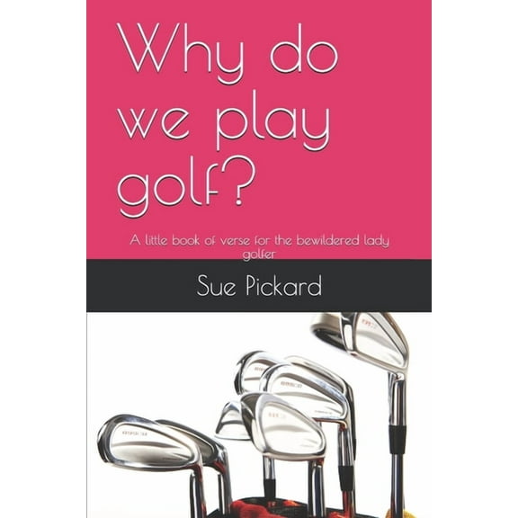 Why do we play golf? : A little book of verse for the bewildered lady golfer (Paperback)