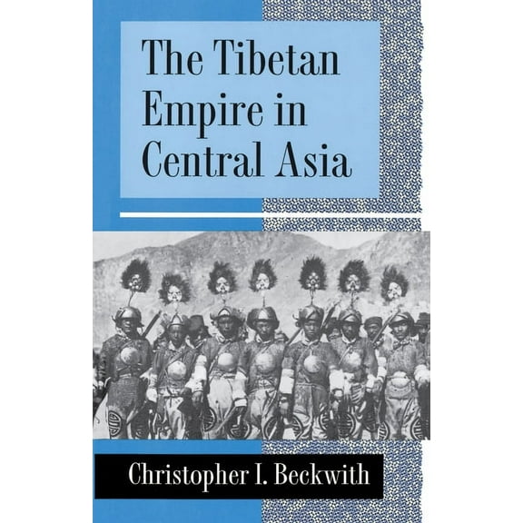The Tibetan Empire in Central Asia: A History of the Struggle for Great Power Among Tibetans, Turks, Arabs, and Chinese , (Paperback)