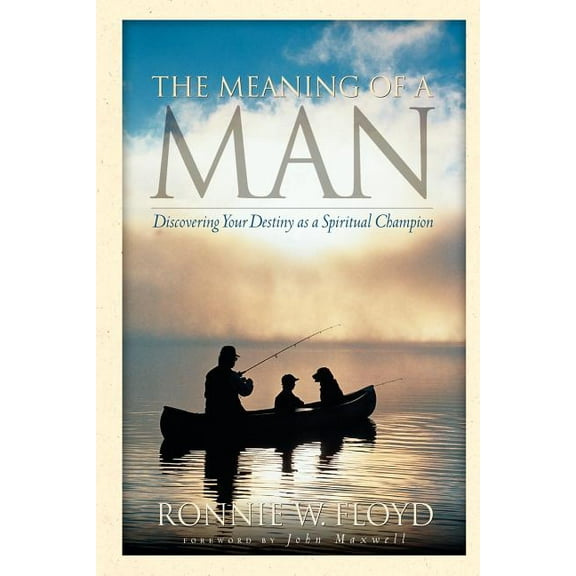 The Meaning of a Man : Discovering Your Destiny as a Spiritual Champion (Paperback)