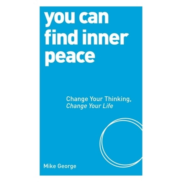 Pre-Owned You Can Find Inner Peace: Change Your Thinking, Change Your Life (Paperback 9781780287522) by Mike George