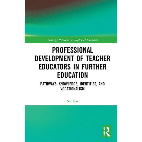 Routledge Research in Vocational Educati Professional Development of Teacher Educators in Further Education: Pathways, Knowledge, Identities, and Vocationalism, (Hardcover)