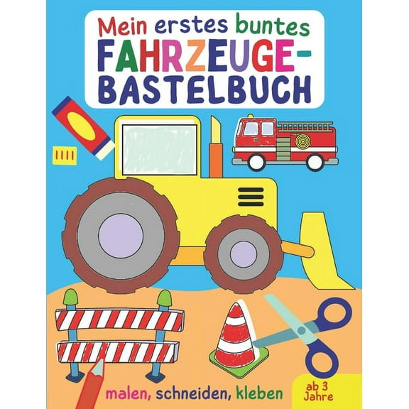 Mein erstes buntes Fahrzeuge-Bastelbuch: Alles, was fährt und fliegt - Autos, Bagger, Trucks, Flugzeuge und Raketen zum Malen, Kleben und Ausschneiden für Kinder ab 3, kunterbuntes Ausschneidebuch (Pa