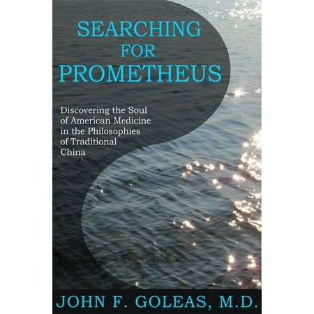 Searching For Prometheus: Discovering the Soul of American Medicine in the Philosophies of Traditional China - (Best Traditional Chinese Medicine Schools)