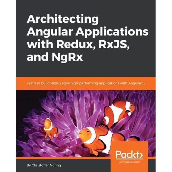 Architecting Angular Applications with Redux, RxJS, and NgRx: Learn to build Redux style high-performing applications wi, (Paperback)