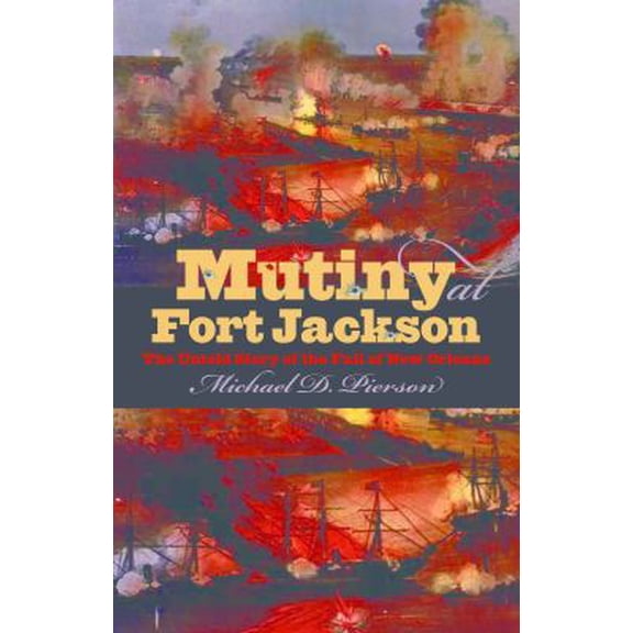 Pre-Owned Mutiny at Fort Jackson: The Untold Story of the Fall of New Orleans (Hardcover) 0807832286 9780807832288