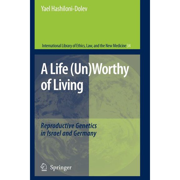 International Library of Ethics, Law, an A Life (Un)Worthy of Living: Reproductive Genetics in Israel and Germany, Book 34, (Paperback)
