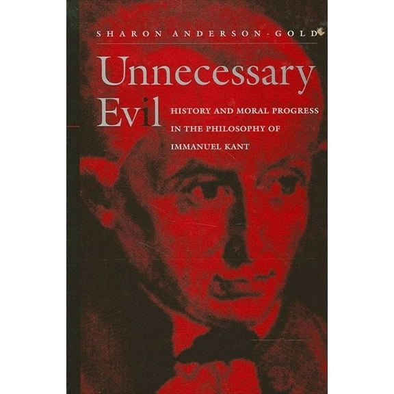 Suny Philosophy Unnecessary Evil: History and Moral Progress in the Philosophy of Immanuel Kant, (Paperback)