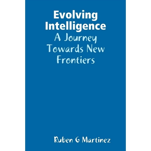 Evolving Intelligence: A Journey Towards New Frontiers (Paperback)
