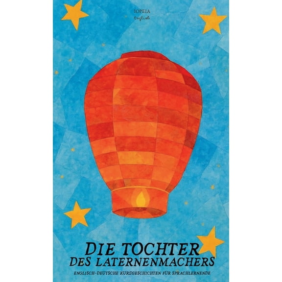 Die Tochter des Laternenmachers: Englisch-deutsche Kurzgeschichten für Sprachlernende, (Paperback)